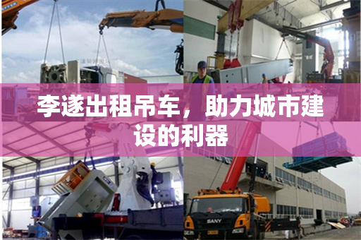 李遂出租吊车，助力城市建设的利器