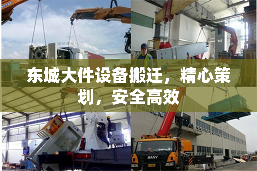 东城大件设备搬迁，精心策划，安全高效