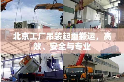 北京工厂吊装起重搬运，高效、安全与专业