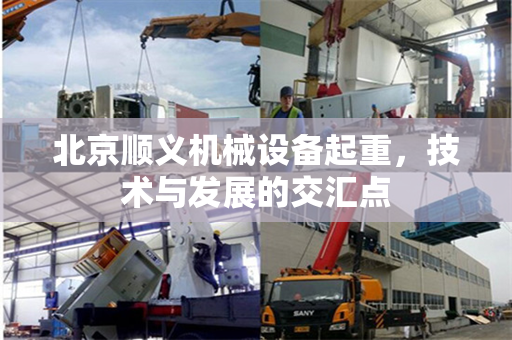 北京顺义机械设备起重，技术与发展的交汇点