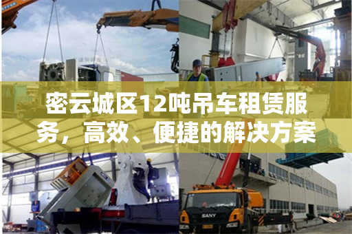 密云城区12吨吊车租赁服务，高效、便捷的解决方案