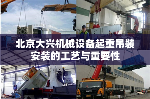 北京大兴机械设备起重吊装安装的工艺与重要性