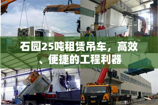 石园25吨租赁吊车，高效、便捷的工程利器