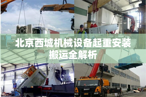 北京西城机械设备起重安装搬运全解析