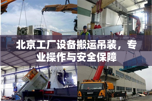 北京工厂设备搬运吊装，专业操作与安全保障