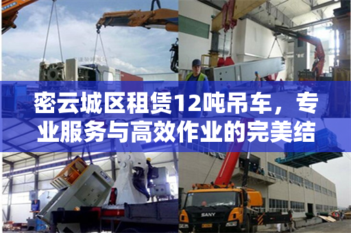 密云城区租赁12吨吊车，专业服务与高效作业的完美结合