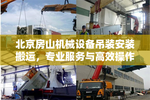 北京房山机械设备吊装安装搬运，专业服务与高效操作