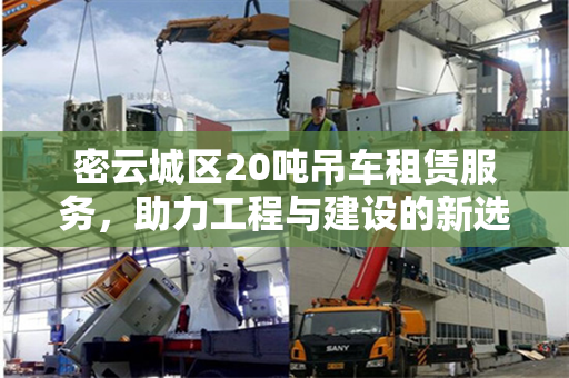 密云城区20吨吊车租赁服务，助力工程与建设的新选择