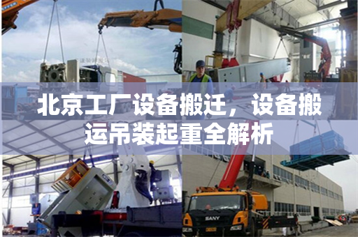 北京工厂设备搬迁，设备搬运吊装起重全解析