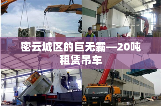 密云城区的巨无霸—20吨租赁吊车
