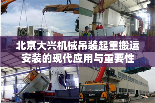 北京大兴机械吊装起重搬运安装的现代应用与重要性