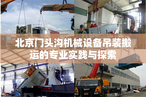 北京门头沟机械设备吊装搬运的专业实践与探索