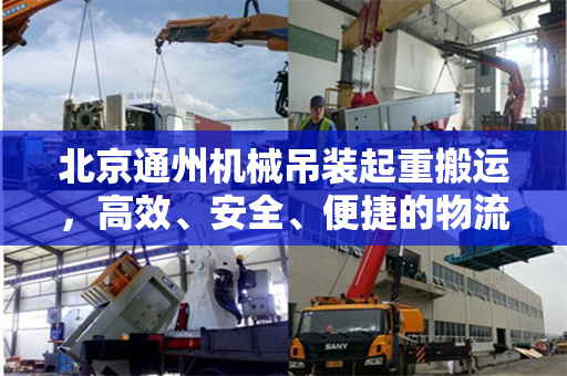 北京通州机械吊装起重搬运，高效、安全、便捷的物流解决方案