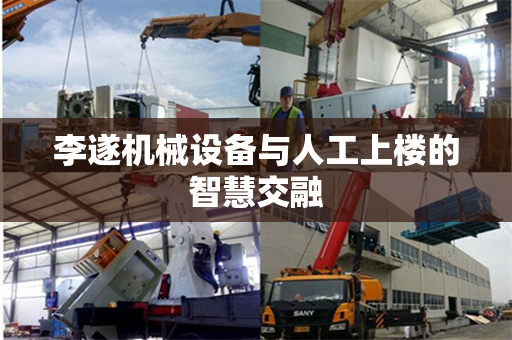 李遂机械设备与人工上楼的智慧交融