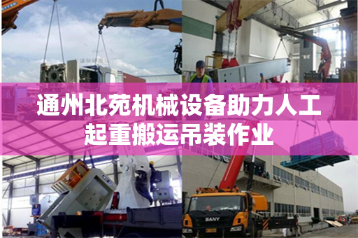通州北苑机械设备助力人工起重搬运吊装作业