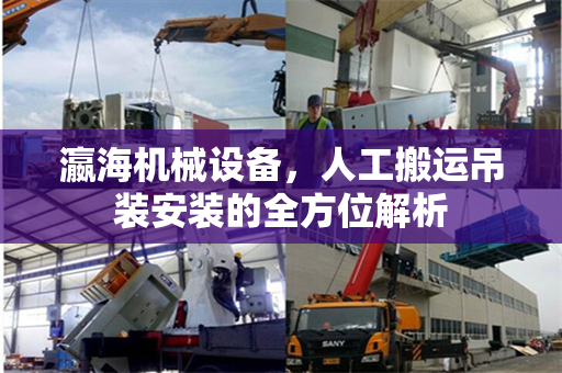 瀛海机械设备，人工搬运吊装安装的全方位解析