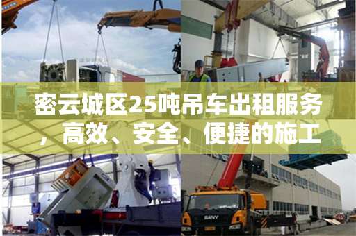 密云城区25吨吊车出租服务，高效、安全、便捷的施工解决方案