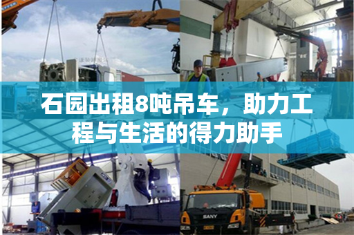 石园出租8吨吊车，助力工程与生活的得力助手