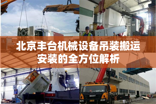 北京丰台机械设备吊装搬运安装的全方位解析