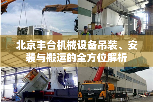 北京丰台机械设备吊装、安装与搬运的全方位解析
