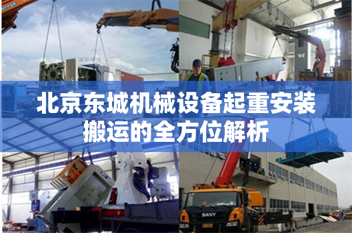 北京东城机械设备起重安装搬运的全方位解析
