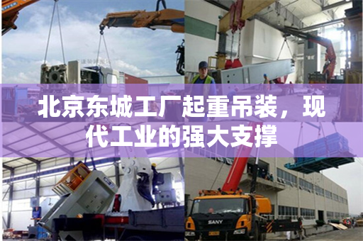 北京东城工厂起重吊装，现代工业的强大支撑
