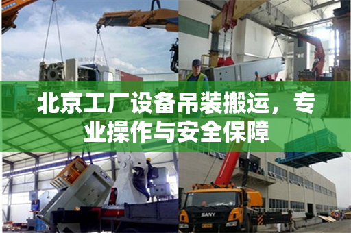北京工厂设备吊装搬运，专业操作与安全保障