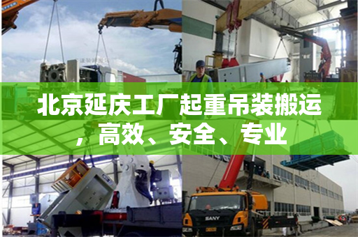 北京延庆工厂起重吊装搬运，高效、安全、专业