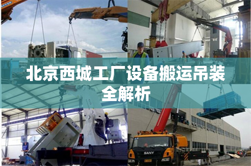 北京西城工厂设备搬运吊装全解析
