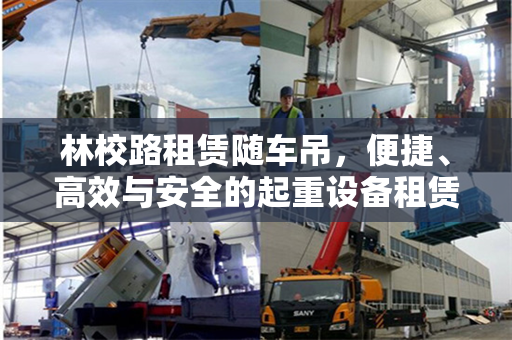 林校路租赁随车吊，便捷、高效与安全的起重设备租赁服务