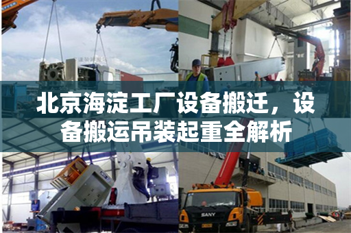 北京海淀工厂设备搬迁，设备搬运吊装起重全解析