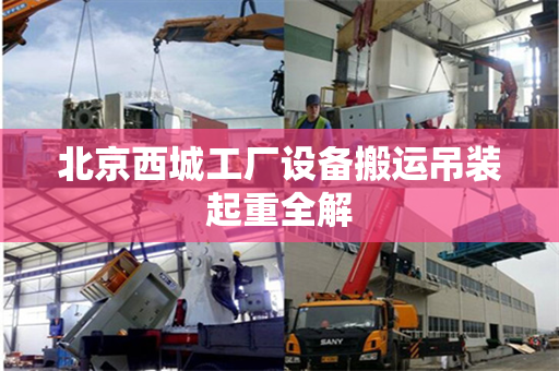 北京西城工厂设备搬运吊装起重全解