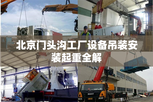 北京门头沟工厂设备吊装安装起重全解