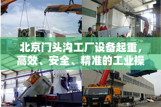 北京门头沟工厂设备起重，高效、安全、精准的工业操作