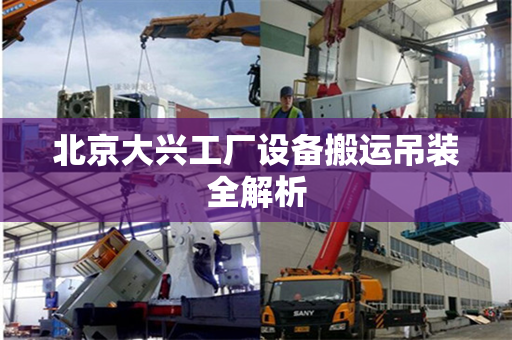北京大兴工厂设备搬运吊装全解析