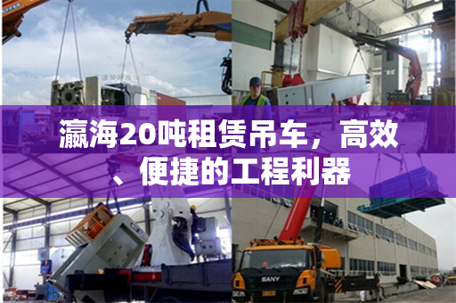 瀛海20吨租赁吊车，高效、便捷的工程利器