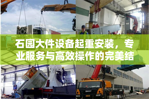 石园大件设备起重安装，专业服务与高效操作的完美结合