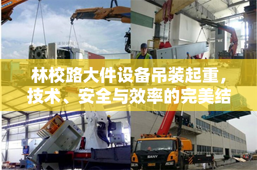 林校路大件设备吊装起重，技术、安全与效率的完美结合