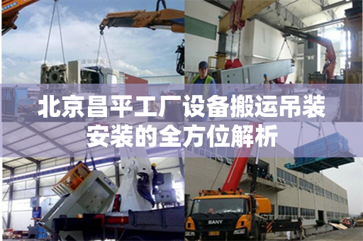 北京昌平工厂设备搬运吊装安装的全方位解析