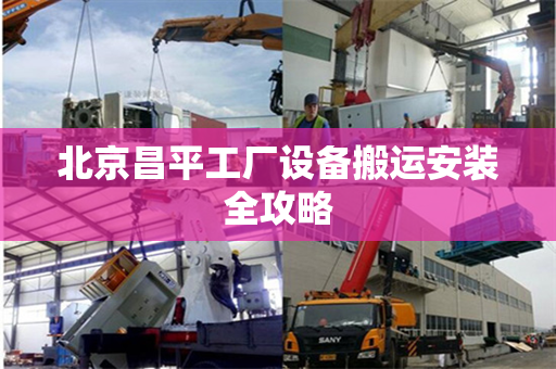 北京昌平工厂设备搬运安装全攻略 北京昌平工厂设备搬运安装全攻略