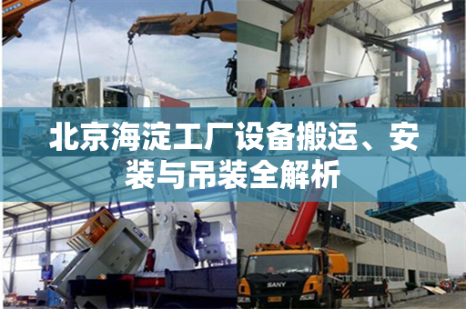 北京海淀工厂设备搬运、安装与吊装全解析
