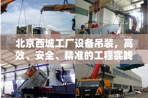 北京西城工厂设备吊装，高效、安全、精准的工程实践