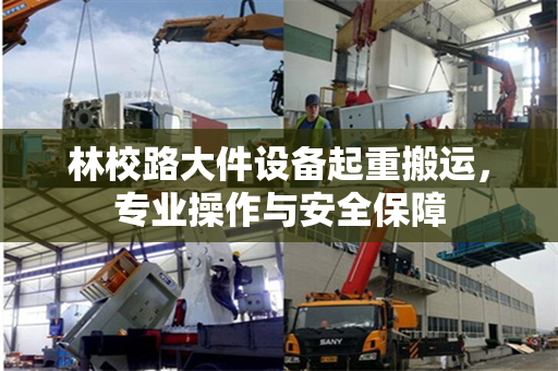 林校路大件设备起重搬运，专业操作与安全保障