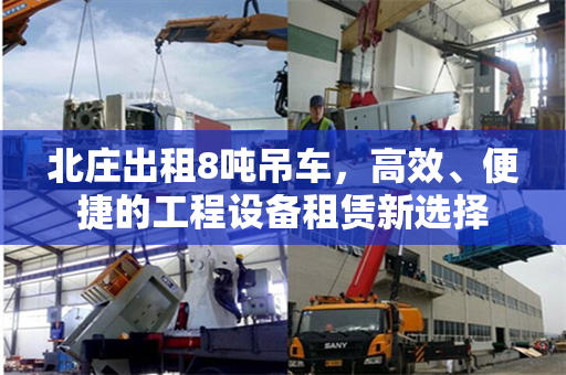 北庄出租8吨吊车，高效、便捷的工程设备租赁新选择