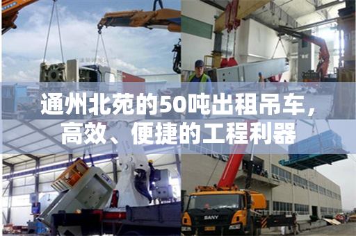 通州北苑的50吨出租吊车，高效、便捷的工程利器