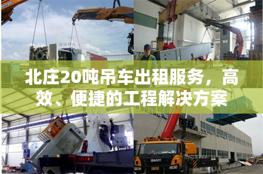 北庄20吨吊车出租服务，高效、便捷的工程解决方案