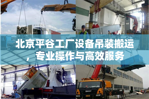北京平谷工厂设备吊装搬运，专业操作与高效服务