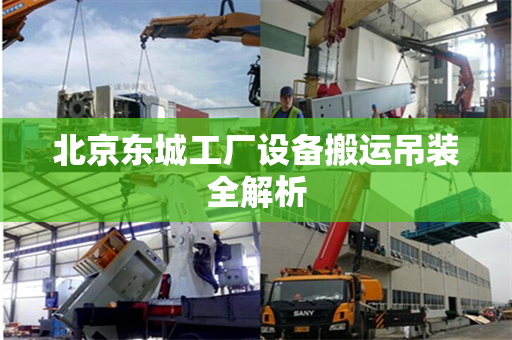 北京东城工厂设备搬运吊装全解析