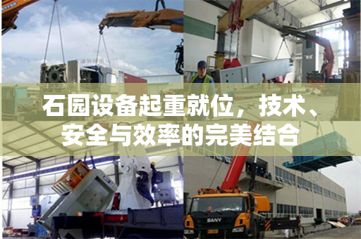 石园设备起重就位，技术、安全与效率的完美结合