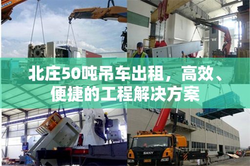 北庄50吨吊车出租，高效、便捷的工程解决方案